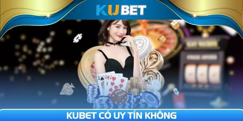 Kubet có uy tín không